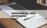 新开传奇私服网站：探索游戏世界的无限可能